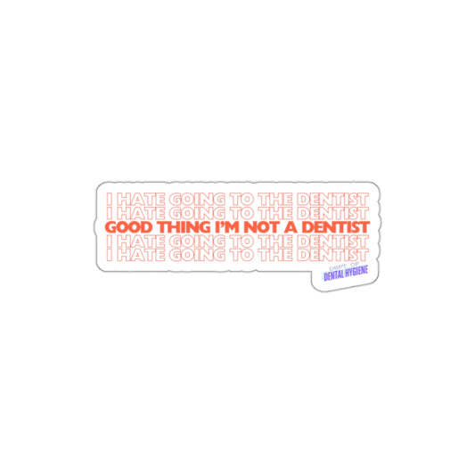 Good Thing I'm Not a Dentist Sticker